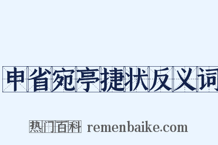 申省宛亭捷状反义词是什么意思的图片